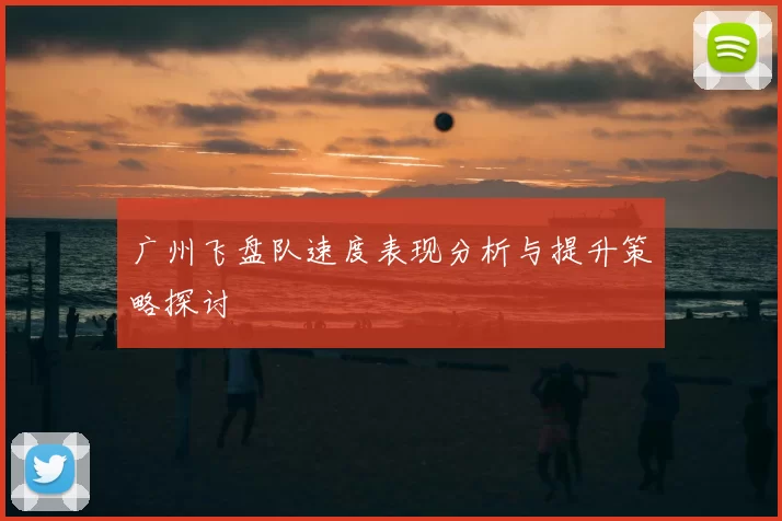 广州飞盘队速度表现分析与提升策略探讨