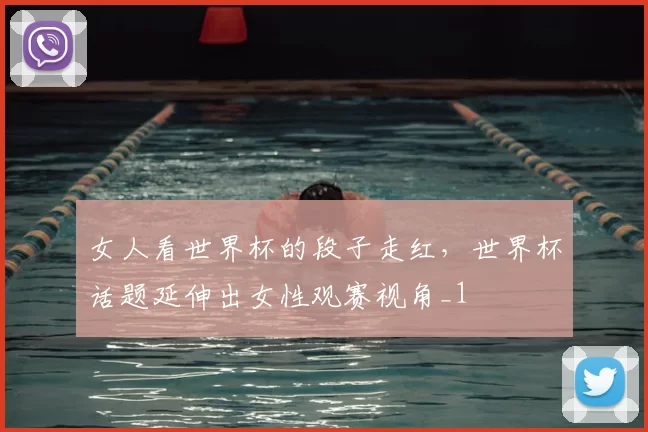女人看世界杯的段子走红,世界杯话题延伸出女性观赛视角_1