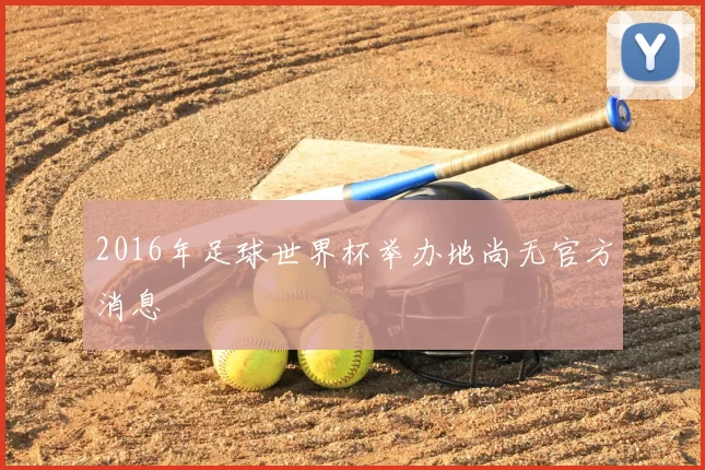 2016年足球世界杯举办地尚无官方消息