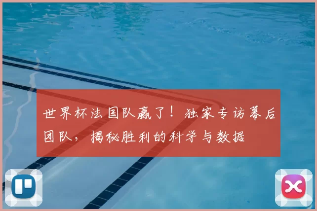世界杯法国队赢了！独家专访幕后团队，揭秘胜利的科学与数据