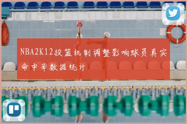 NBA2K12投篮机制调整影响球员真实命中率数据统计