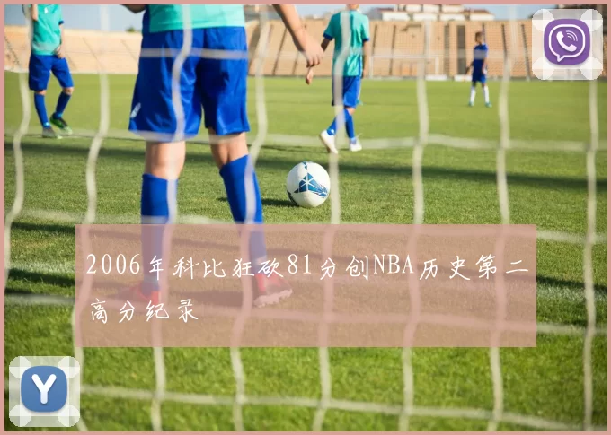 2006年科比狂砍81分创NBA历史第二高分纪录