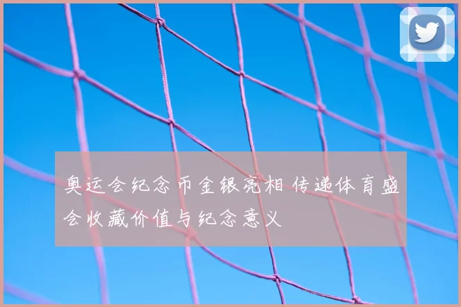 奥运会纪念币金银亮相 传递体育盛会收藏价值与纪念意义