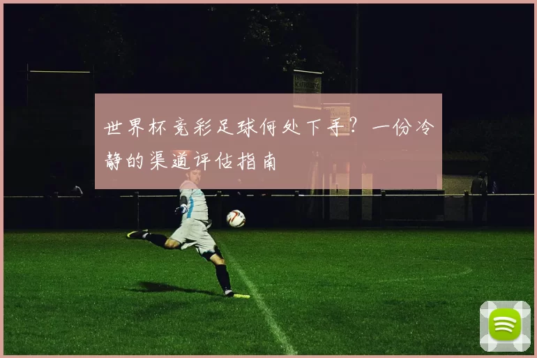 世界杯竞彩足球何处下手？一份冷静的渠道评估指南