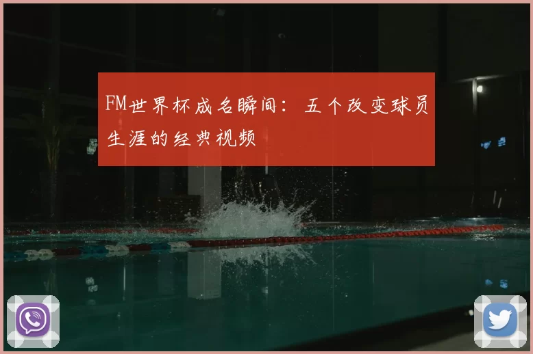 FM世界杯成名瞬间:五个改变球员生涯的经典视频
