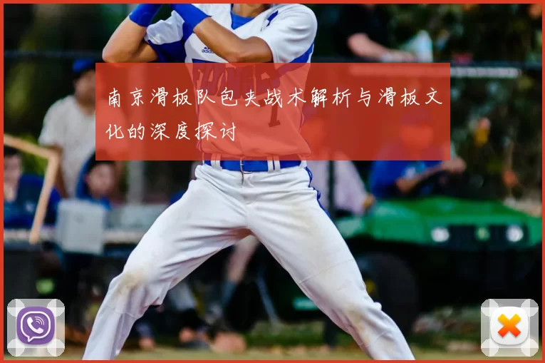 南京滑板队包夹战术解析与滑板文化的深度探讨