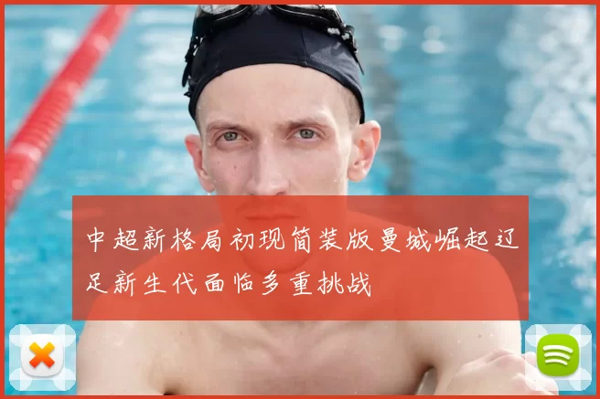 中超新格局初现简装版曼城崛起辽足新生代面临多重挑战