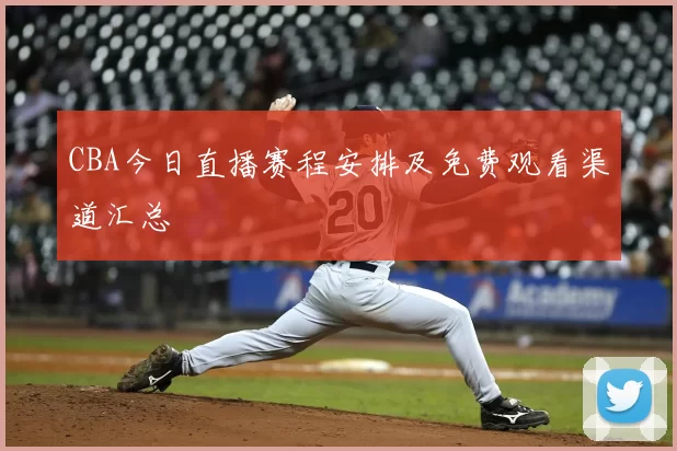 CBA今日直播赛程安排及免费观看渠道汇总