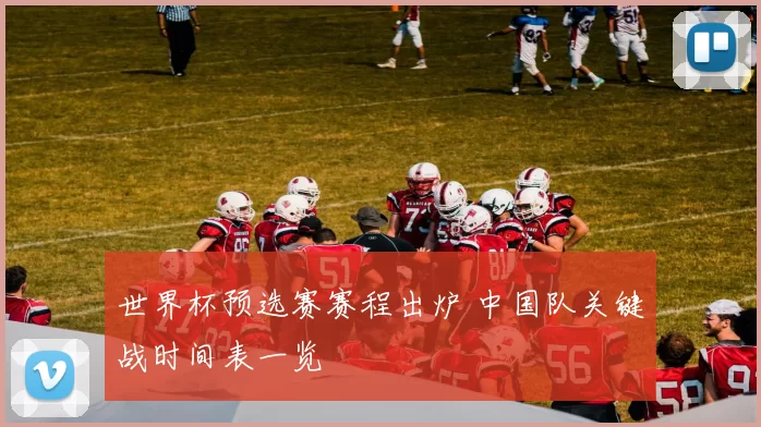 世界杯预选赛赛程出炉 中国队关键战时间表一览