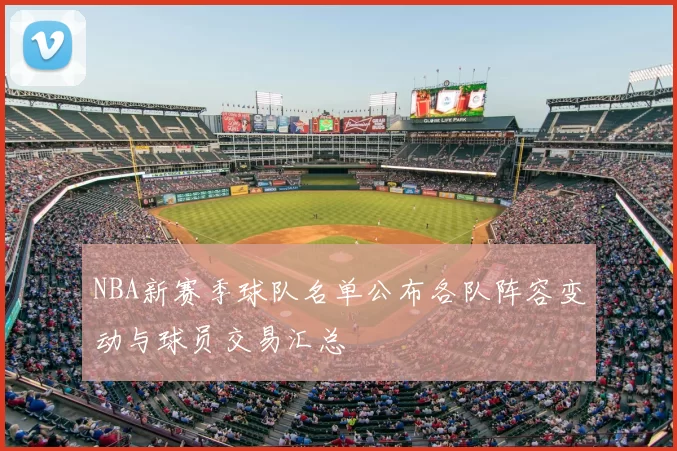 NBA新赛季球队名单公布各队阵容变动与球员交易汇总