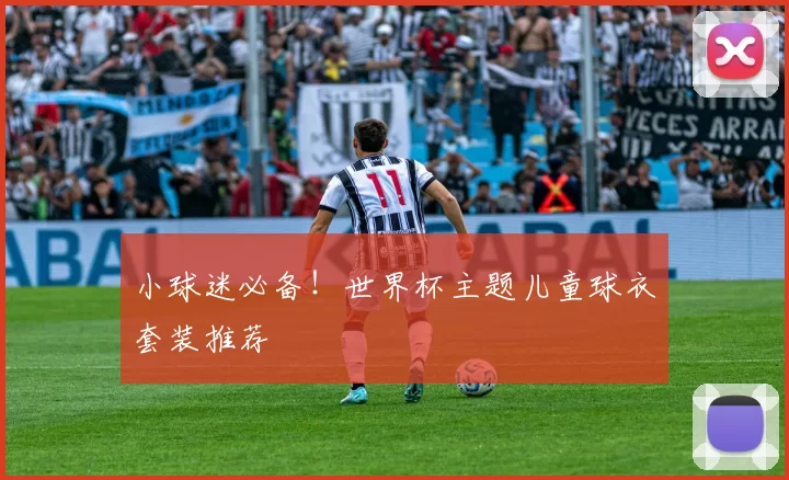 小球迷必备!世界杯主题儿童球衣套装推荐