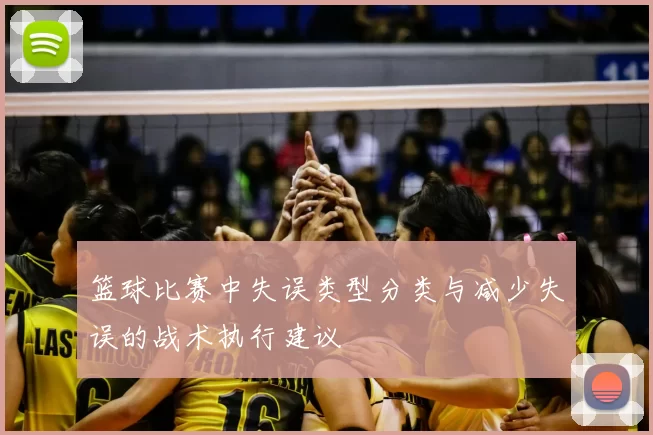篮球比赛中失误类型分类与减少失误的战术执行建议