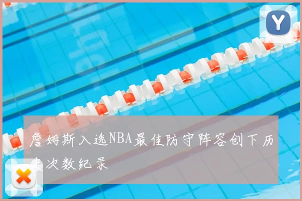 詹姆斯入选NBA最佳防守阵容创下历史次数纪录