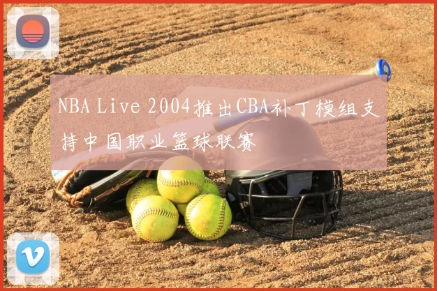 NBA Live 2004推出CBA补丁模组支持中国职业篮球联赛