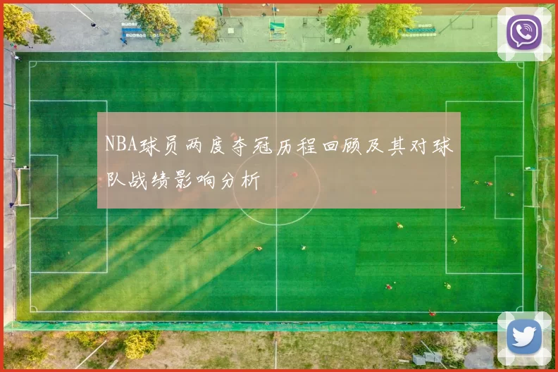 NBA球员两度夺冠历程回顾及其对球队战绩影响分析