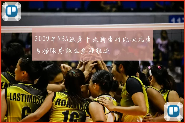 2009年NBA选秀十大新秀对比状元秀与榜眼秀职业生涯轨迹