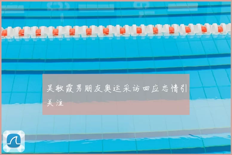 吴敏霞男朋友奥运采访回应恋情引关注